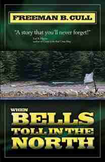 When Bells Toll In The North by Freeman B. Cull