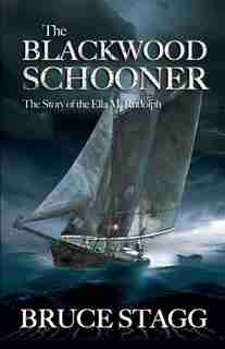 The Blackwood Schooner: The Story Of The Ella M. Rudolph by Bruce Stagg