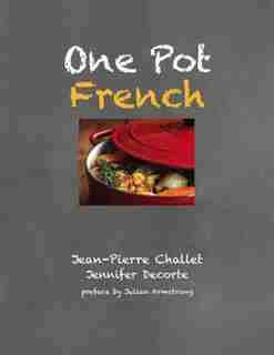 One Pot French: More Than 100 Easy Authentic Recipes by Challet Jean-Pierre
