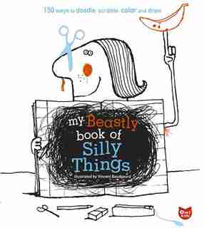 My Beastly Book of Silly Things: 150 Ways to Doodle, Scribble, Color and Draw by Vincent Boudgourd