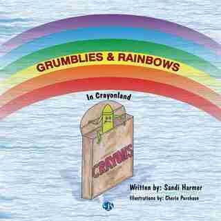 Grumblies & Rainbows In Crayonland by Sandi Harmer