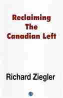 Reclaiming The Canadian Left by Richard Ziegler