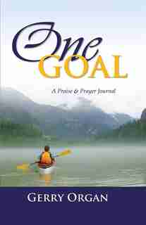 One Goal: A Praise And Prayer Journal by Gerry Organ