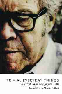 Trivial Everyday Things: Selected Poems by J?rgen Leth