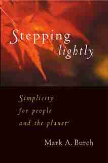 Stepping Lightly: Simplicity for People and the Planet by Mark Burch