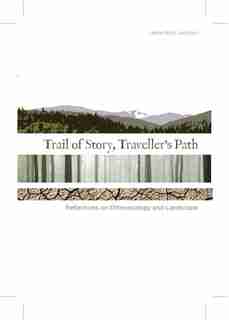 Trail of Story, Travellers' Path: Reflections on Ethnoecology and Landscape by Leslie Main Johnson