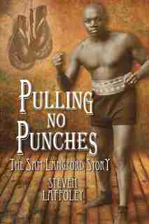 Pulling No Punches: The Sam Langford Story by Steven Laffoley