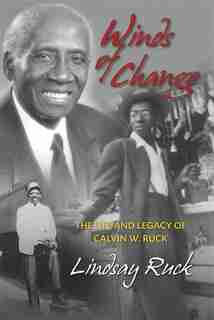 Winds of Change: Life and Legacy of Calvin W. Ruck by Lindsay Ruck