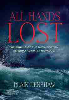 All Hands Lost: Sinking of the Nova Scotia Gypsum Freighter Novadoc by Blain Henshaw