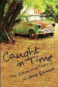Caught in Time: The Songs and Poetry of Jane Eamon