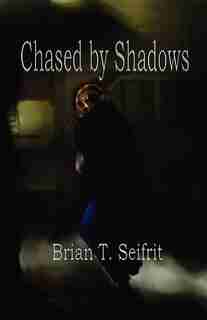 Chased By Shadows by Brian T. Seifrit