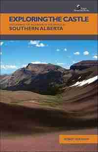 Exploring the Castle: Discovering the Backbone of the World in Southern Alberta by Robert Kershaw