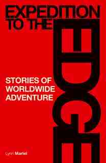 Expedition To The Edge: Stories Of Worldwide Adventure by Lynn Martel
