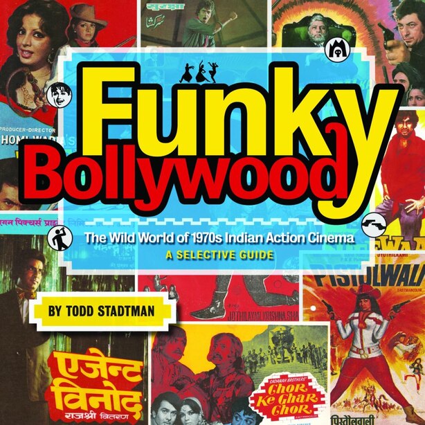 Funky Bollywood: The Wild World of 1970s Indian Action Cinema by Todd Stadtman