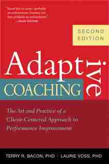 Adaptive Coaching: The Art and Practice of a Client-Centered Approach to Performance Improvement by Terry R. Bacon