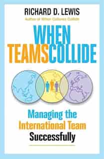 When Teams Collide: Managing the International Team Successfully by Richard D. Lewis