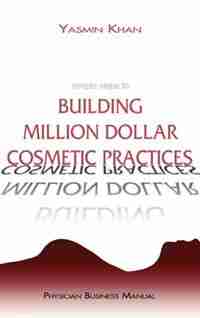 Simple Steps To Building Million Dollar Cosmetic Practices by Yasmin Khan
