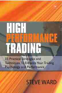 High Performance Trading: 35 Practical Strategies and Techniques To Enhance Your Trading Psychology and Performance by Steve Ward