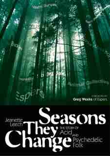 Seasons They Change: The Story Of Acid And Pyschedelic Folk by Jeanette Leech