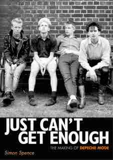 Just Can't Get Enough: The Making Of Depeche Mode by Simon Spence
