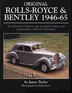 Original Rolls-Royce & Bentley 1946-65: The Restorer's Guide To The 'standard' Saloons And Mainstream Coachbuilt Derivatives by James Taylor