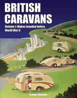 British Caravans: Volume1: Makes Founded Before World War Ii by Roger Ellesmere