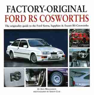 Factory-original Ford Rs Cosworth: The Originality Guide To The Ford Sierra, Sapphire & Escort Rs Cosworths by Dan Williamson