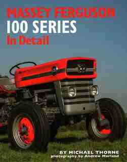 Massey Ferguson 100 Series In Detail by Michael Thorne