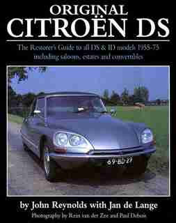 Original Citroen Ds: The Restorer's Guide To All Ds & Id Model 1955-75 Including Saloons, Estates And Convertibles by John Reynolds