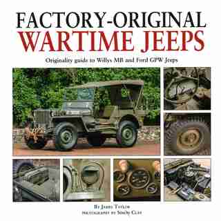 Factory-original Wartime Jeeps: Originality Guide To Willys Mb And Ford Gpw Jeeps by James Taylor