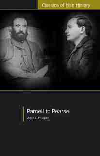 Parnell To Pearse: Some Recollections And Reflections by John Joseph Horgan
