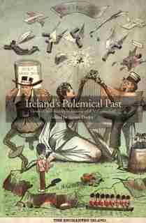 Ireland's Polemical Past: Views Of Irish History In Honour Of R.v. Comerford by Terence Dooley
