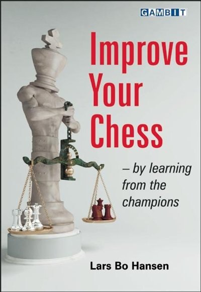 Improve Your Chess - by Learning from the Champions by Lars Bo Hansen
