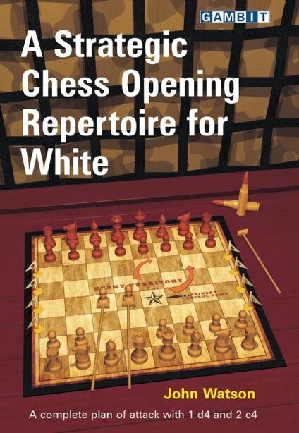 A Strategic Chess Opening Repertoire for White by John Watson