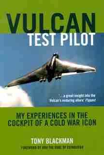 Vulcan Test Pilot: My experiences in the cockpit of a Cold War icon by Tony Blackman