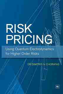 Risk Pricing: Using Quantum Electrodynamics for Higher Order Risks: Using Quantum Electrodynamics for Higher Order Risks by Dimitris N. Chorafas