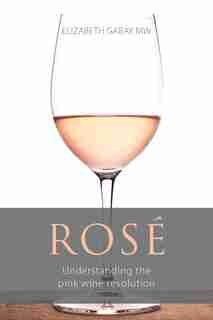 Rosé: Understanding the pink wine revolution by Elizabeth Gabay