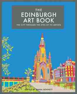 The Edinburgh Art Book: The City Through The Eyes Of Its Artists by Emma Bennett