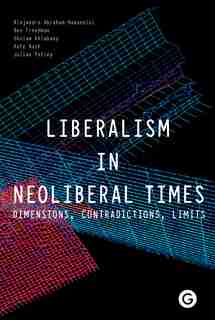 Liberalism In Neoliberal Times: Dimensions, Contradictions, Limits by Alejandro Abraham-hamanoiel