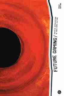 Future Gaming: Creative Interventions In Video Game Culture by Paolo Ruffino