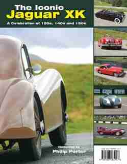 Iconic Jaguar Xk: A Celebration Of 120s, 140s And 150s by Philip Porter