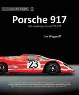 Porsche 917: The Autobiography Of 917-023 by Ian Wagstaff