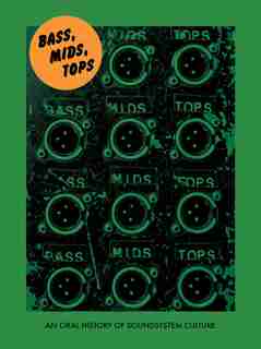 Bass, Mids, Tops: An Oral History Of Sound System Culture by Joe Muggs