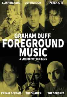 Foreground Music: A Life In Fifteen Gigs by Graham Duff