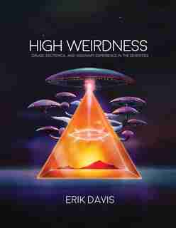 High Weirdness: Drugs, Esoterica, And Visionary Experience In The Seventies by Erik Davis