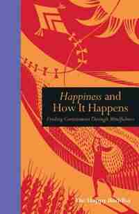 Happiness And How It Happens: Finding Contentment Through Mindfulness by The Happy Buddha