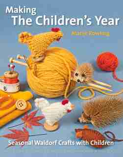 Making The Children's Year: Seasonal Waldorf Crafts With Children by Marije Rowling