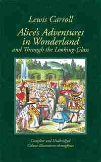 Alice's Adventures In Wonderland And Through The Looking-glass: And What Alice Found There by Lewis Carroll