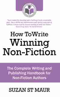 How To Write Winning Non-fiction: The Complete Writing And Publishing Handbook For Non-fiction Authors by Suzan St Maur