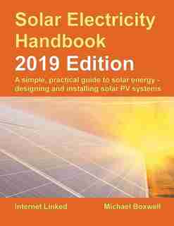 Solar Electricity Handbook - 2019 Edition: A simple, practical guide to solar energy - designing and installing solar photovoltaic systems. de Michael Boxwell